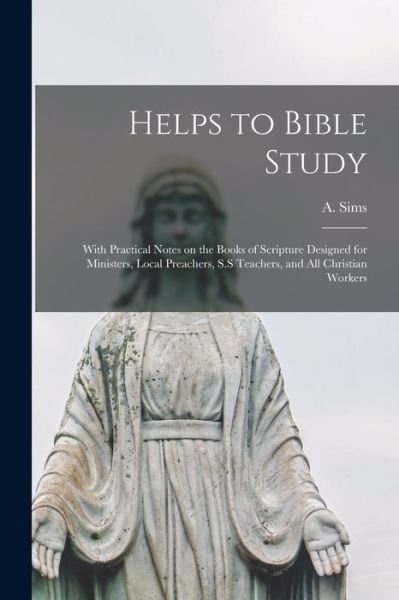 Helps to Bible Study [microform]: With Practical Notes on the Books of Scripture Designed for Ministers, Local Preachers, S.S Teachers, and All Christian Workers - A (Albert) 1851-1935 Sims - Livros - Legare Street Press - 9781015324442 - 10 de setembro de 2021