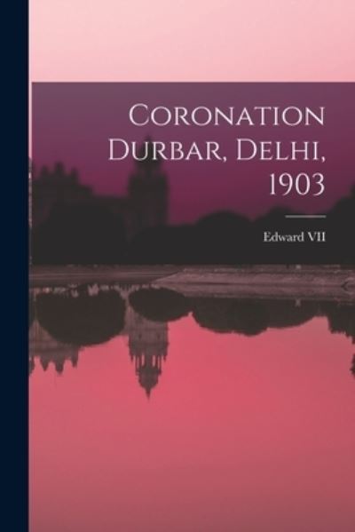 Cover for Edward VII (King of Great Britain) · Coronation Durbar, Delhi 1903 (Book) (2022)