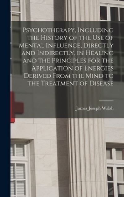 Cover for James Joseph Walsh · Psychotherapy, Including the History of the Use of Mental Influence, Directly and Indirectly, in Healing and the Principles for the Application of Energies Derived from the Mind to the Treatment of Disease (Bok) (2022)