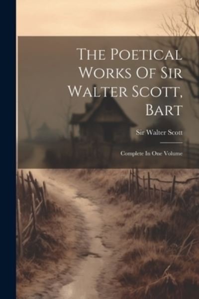 Cover for Sir Walter Scott · The Poetical Works Of Sir Walter Scott, Bart: Complete In One Volume (Paperback Bog) (2023)