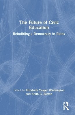 The Future of Civic Education: Rebuilding a Democracy in Ruins -  - Książki - Taylor & Francis Ltd - 9781032435442 - 1 października 2024