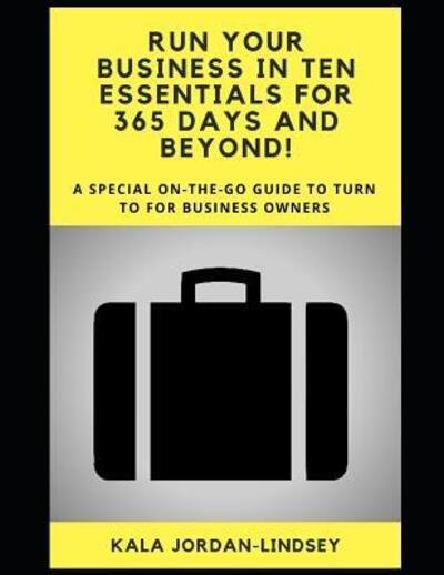 Run Your Business in Ten Essentials for 365 Days and Beyond! : A special on-the-go guidebook to turn to for business owners - Kala Jordan-Lindsey - Bøker - Independently Published - 9781070518442 - 27. mai 2019