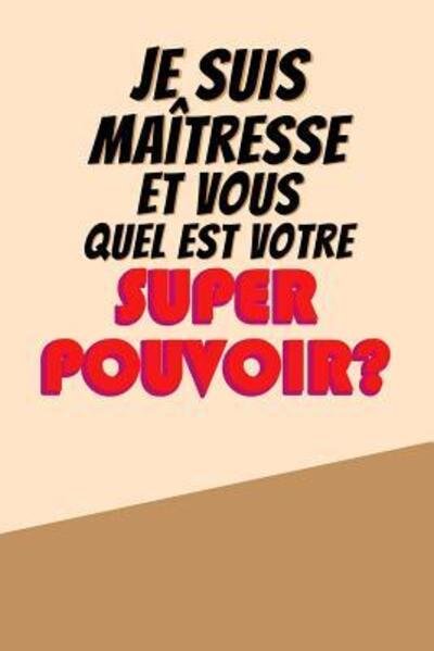 Je Suis Maitresse Et Vous Quel Est Votre Super Pouvoir? - Cahiers de Maitresse - Books - Independently Published - 9781080885442 - July 16, 2019