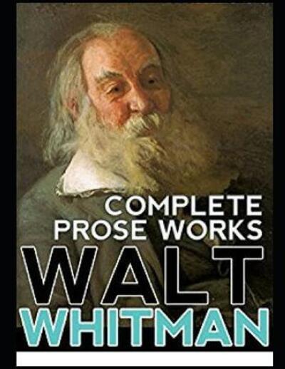 Complete Prose Works Walt Whitman (Annotated) - Walt Whitman - Books - Independently Published - 9781091986442 - April 1, 2019