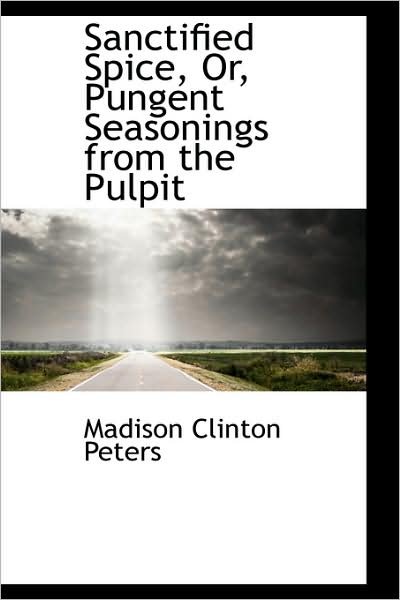 Cover for Madison Clinton Peters · Sanctified Spice, Or, Pungent Seasonings from the Pulpit (Paperback Book) (2009)