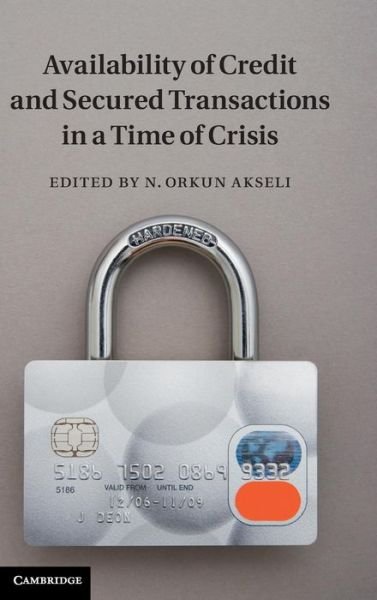 Cover for N Orkun Akseli · Availability of Credit and Secured Transactions in a Time of Crisis (Gebundenes Buch) (2013)