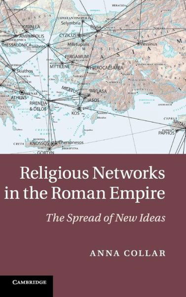 Cover for Collar, Anna (University of Cambridge) · Religious Networks in the Roman Empire: The Spread of New Ideas (Innbunden bok) (2013)