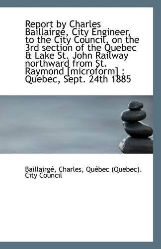 Cover for Baillairgé Charles · Report by Charles Baillairgé, City Engineer, to the City Council, on the 3rd Section of the Quebec &amp; (Paperback Book) (2009)