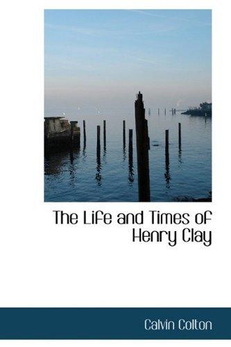 Cover for Calvin Colton · The Life and Times of Henry Clay (Gebundenes Buch) (2009)