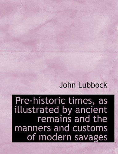 Cover for John Lubbock · Pre-historic Times, As Illustrated by Ancient Remains and the Manners and Customs of Modern Savages (Pocketbok) (2010)