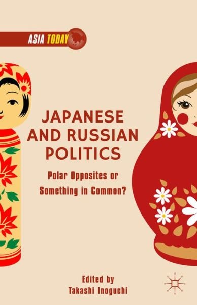 Cover for Takashi Inoguchi · Japanese and Russian Politics: Polar Opposites or Something in Common? (Inbunden Bok) (2015)