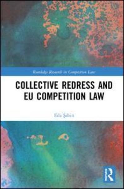 Cover for Eda Sahin · Collective Redress and EU Competition Law - Routledge Research in Competition Law (Hardcover Book) (2018)