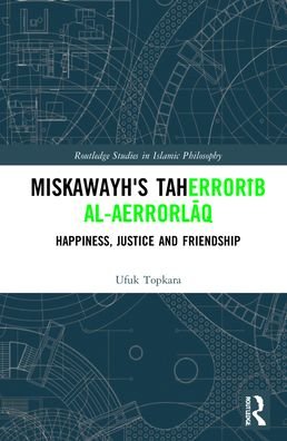 Cover for Ufuk Topkara · Miskawayh's Tahdib al-ahlaq: Happiness, Justice and Friendship - Routledge Studies in Islamic Philosophy (Hardcover Book) (2022)