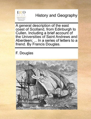 Cover for F. Douglas · A General Description of the East Coast of Scotland, from Edinburgh to Cullen. Including a Brief Account of the Universities of Saint Andrews and ... of Letters to a Friend. by Francis Douglas. (Taschenbuch) (2010)