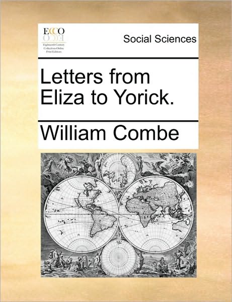 Letters from Eliza to Yorick. - William Combe - Books - Gale Ecco, Print Editions - 9781170412442 - May 29, 2010