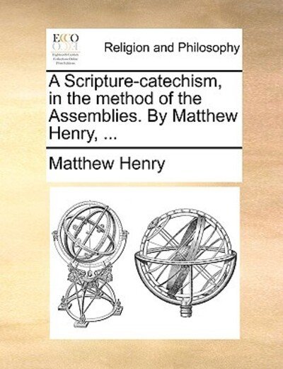 Cover for Matthew Henry · A Scripture-catechism, in the Method of the Assemblies. by Matthew Henry, ... (Pocketbok) (2010)