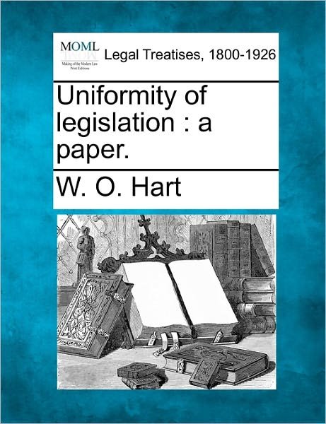 Cover for W O Hart · Uniformity of Legislation: a Paper. (Paperback Book) (2010)