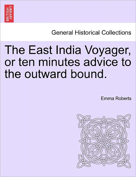 Cover for Emma Roberts · The East India Voyager, or Ten Minutes Advice to the Outward Bound. (Pocketbok) (2011)