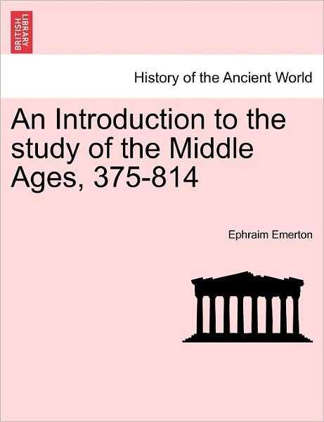 Cover for Ephraim Emerton · An Introduction to the Study of the Middle Ages, 375-814 (Taschenbuch) (2011)