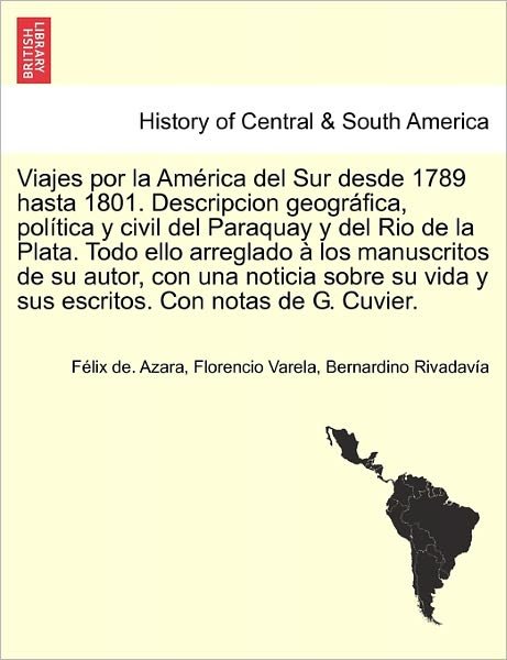 Cover for F Lix De Azara · Viajes Por La Am Rica Del Sur Desde 1789 Hasta 1801. Descripcion Geogr Fica, Pol Tica Y Civil Del Paraquay Y Del Rio De La Plata. Todo Ello Arreglado (Pocketbok) (2011)