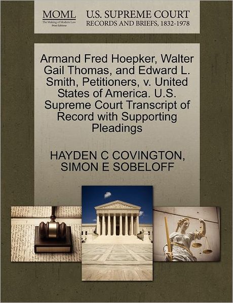 Cover for Hayden C Covington · Armand Fred Hoepker, Walter Gail Thomas, and Edward L. Smith, Petitioners, V. United States of America. U.s. Supreme Court Transcript of Record with S (Paperback Book) (2011)