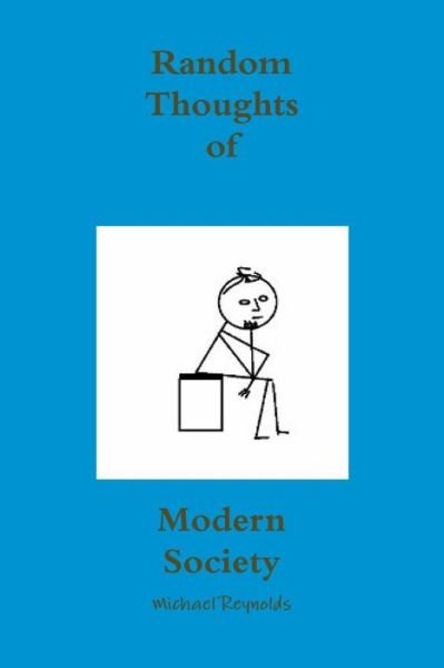 Random Thoughts of Modern Society - Michael Reynolds - Books - lulu.com - 9781312340442 - July 8, 2014