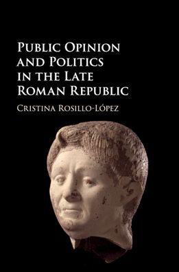 Cover for Rosillo-Lopez, Cristina (Universidad Pablo de Olavide, Spain) · Public Opinion and Politics in the Late Roman Republic (Paperback Book) (2020)