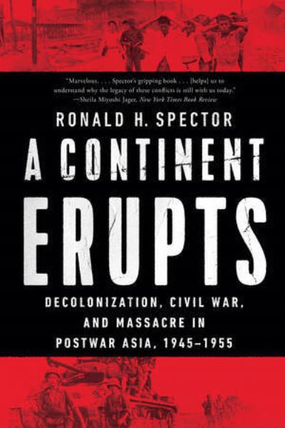 Cover for Ronald H. Spector · A Continent Erupts: Decolonization, Civil War, and Massacre in Postwar Asia, 1945-1955 (Paperback Book) (2023)