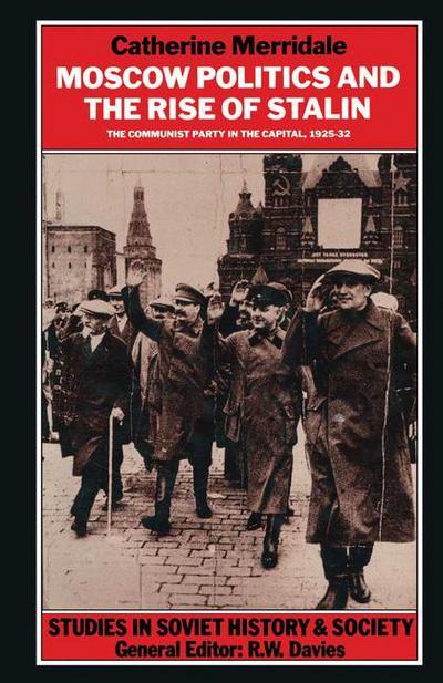 Catherine Merridale · Moscow Politics and The Rise of Stalin: The Communist Party in the Capital, 1925-32 - Studies in Soviet History and Society (Paperback Book) [1st ed. 1990 edition] (1990)