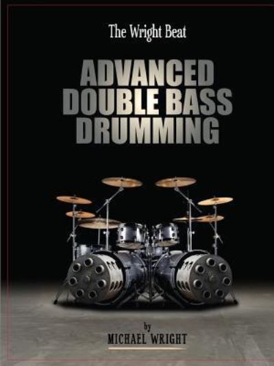 The Wright Beat - Advanced Double Bass Drumming - Michael Wright - Books - Lulu.com - 9781365092442 - March 17, 2015