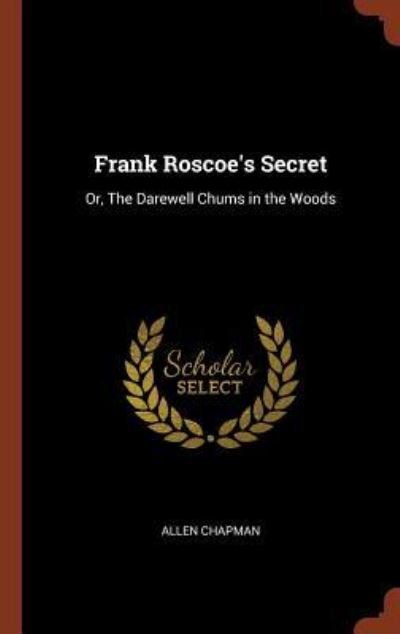 Cover for Allen Chapman · Frank Roscoe's Secret Or, The Darewell Chums in the Woods (Hardcover Book) (2017)