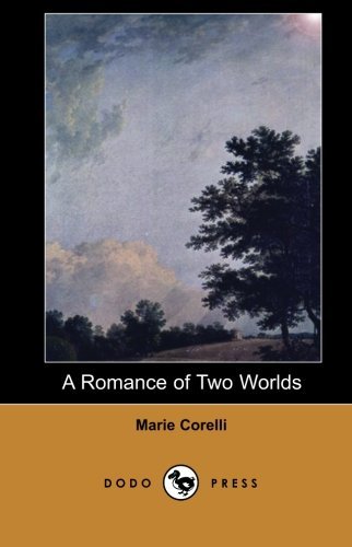 A Romance of Two Worlds (Dodo Press): Mary Mackay Was a British Novelist Who Began Her Career As a Musician, Adopting the Name Marie Corelli for Her Billing. She Gave Up Music, Turning to Writing - Marie Corelli - Books - Dodo Press - 9781406515442 - February 23, 2007