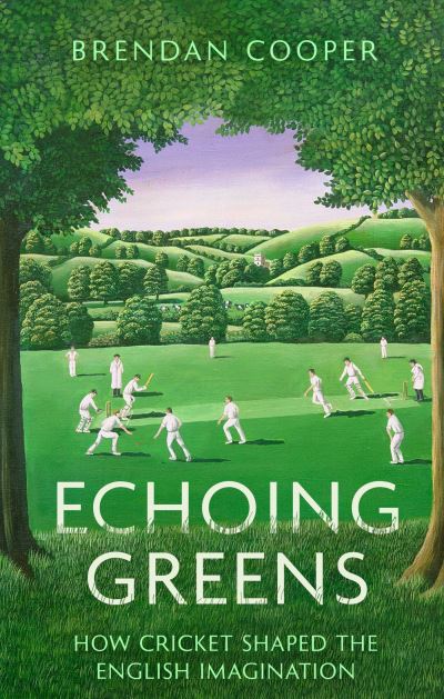 Cover for Brendan Cooper · Echoing Greens: How Cricket Shaped the English Imagination (Hardcover Book) (2024)