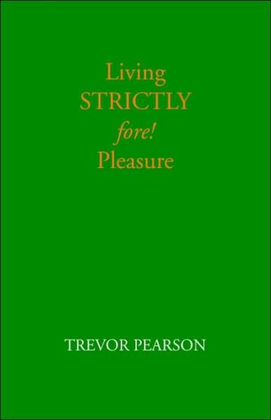 Cover for Trevor Pearson · Living Strictly Fore! Pleasure (Paperback Book) (2003)