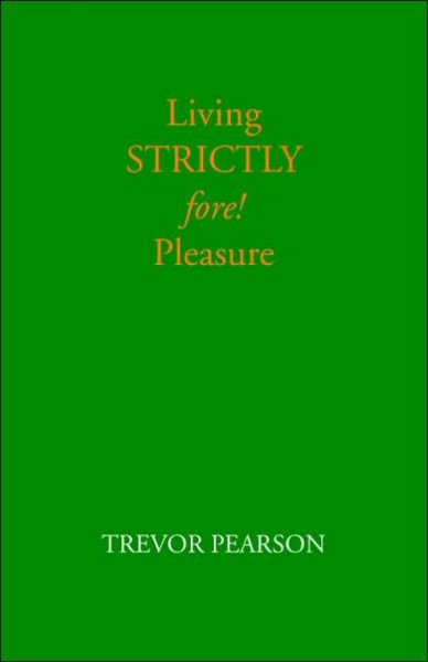 Cover for Trevor Pearson · Living Strictly Fore! Pleasure (Paperback Bog) (2003)