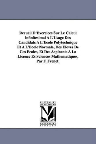 Cover for Jean Frédéric Frenet · Recueil D'exercices Sur Le Calcul Infinitésimal À L'usage Des Candidats À L'école Polytechnique et À L'école Normale, Des Élèves De Ces Écoles, et Des ... Es Sciences Mathématiques, Par F. Frenet. (Paperback Book) (2006)