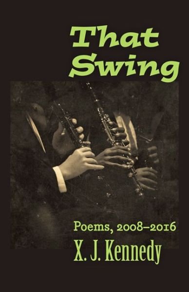 Cover for X. J. Kennedy · That Swing: Poems, 2008–2016 - Johns Hopkins: Poetry and Fiction (Paperback Book) (2017)