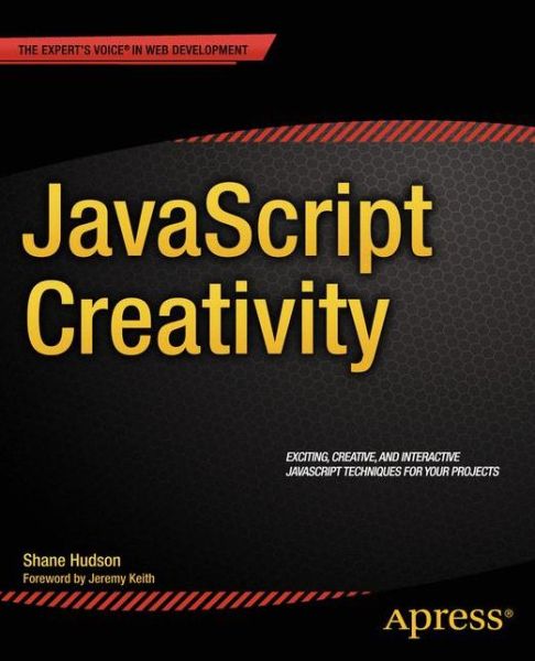 JavaScript Creativity: Exploring the Modern Capabilities of JavaScript and HTML5 - Shane Hudson - Books - Springer-Verlag Berlin and Heidelberg Gm - 9781430259442 - June 18, 2014
