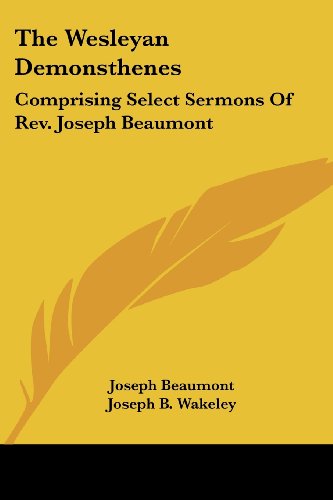 The Wesleyan Demonsthenes: Comprising Select Sermons of Rev. Joseph Beaumont - Joseph Beaumont - Books - Kessinger Publishing, LLC - 9781432677442 - June 1, 2007