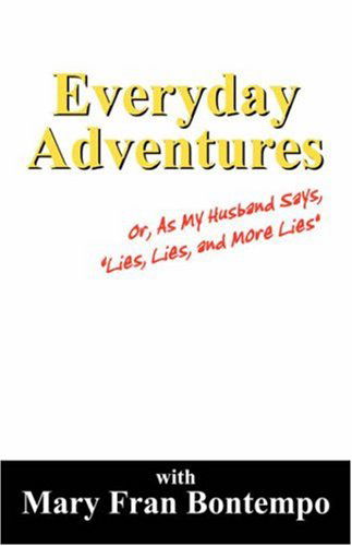 Cover for Mary Fran Bontempo · Everyday Adventures: Or, As My Husband Says, &quot;Lies, Lies and More Lies&quot; (Paperback Book) (2007)