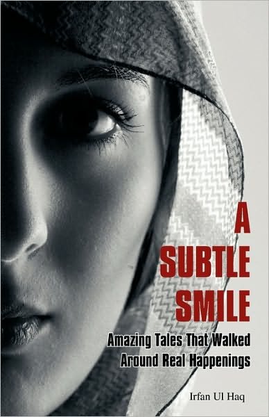 Cover for Irfan Ul Haq · A Subtle Smile: Amazing Tales That Walked Around Real Happenings (Paperback Book) (2010)