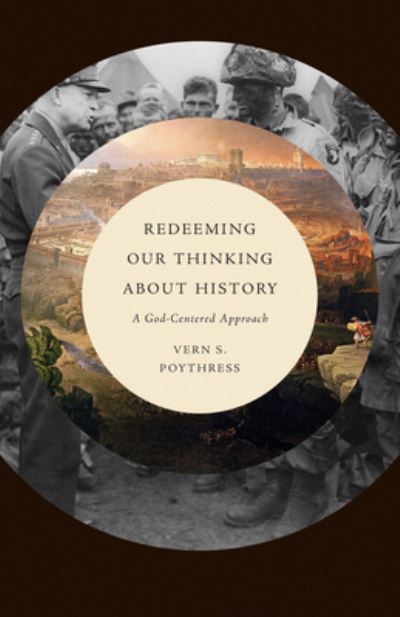 Cover for Vern S. Poythress · Redeeming Our Thinking about History: A God-Centered Approach (Paperback Book) (2022)