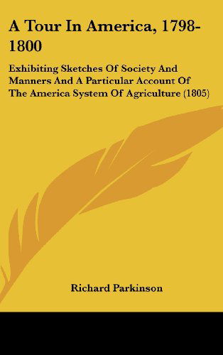 Cover for Richard Parkinson · A Tour in America, 1798-1800: Exhibiting Sketches of Society and Manners and a Particular Account of the America System of Agriculture (1805) (Hardcover Book) (2008)