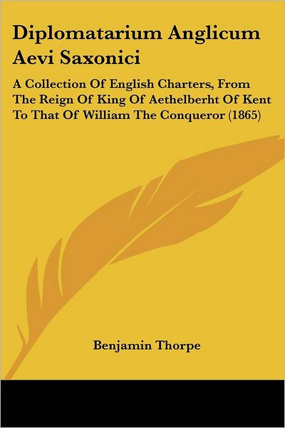 Cover for Benjamin Thorpe · Diplomatarium Anglicum Aevi Saxonici: a Collection of English Charters, from the Reign of King of Aethelberht of Kent to That of William the Conqueror (Paperback Book) (2008)