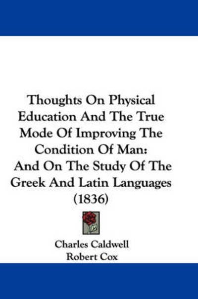 Cover for Charles Caldwell · Thoughts on Physical Education and the True Mode of Improving the Condition of Man: and on the Study of the Greek and Latin Languages (1836) (Innbunden bok) (2008)