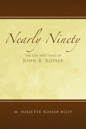 Cover for M. Suejette Rosser Riley · Nearly Ninety: the Life and Times of John R. Rosser (Paperback Book) (2010)