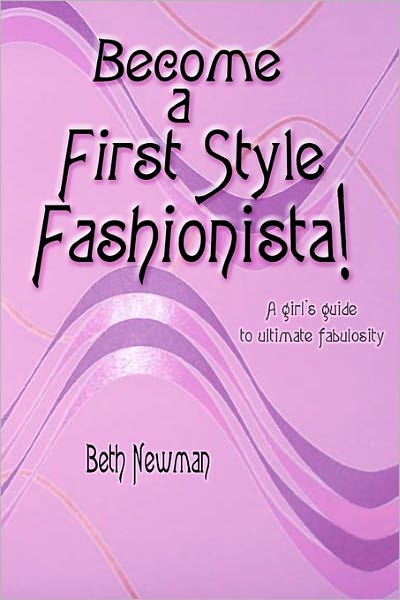 Cover for Beth Newman · Become a First Style Fashionista!: a Girl's Guide to Ultimate Fabulosity (Paperback Book) (2010)