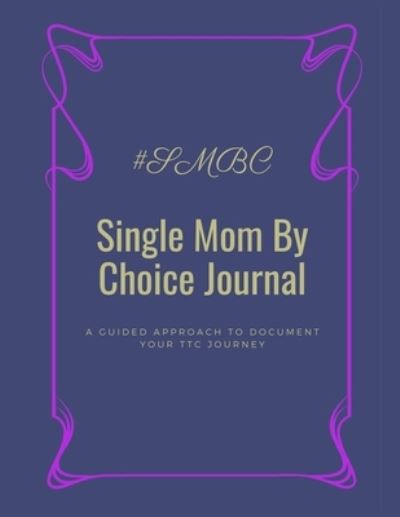 Cover for Morgan Carey · Single Mom By Choice Journal: A Guided Approach to Document Your TTC Journey (Paperback Book) (2020)