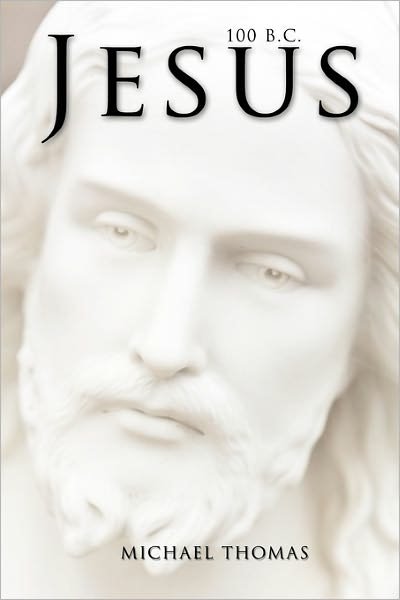 Jesus 100 B.c. - Michael Thomas - Böcker - AuthorHouse - 9781456718442 - 4 februari 2011