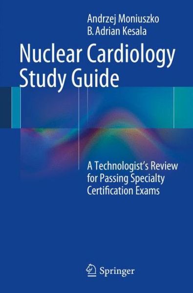 Cover for Andrzej Moniuszko · Nuclear Cardiology Study Guide: A Technologist's Review for Passing Specialty Certification Exams (Paperback Book) [2014 edition] (2013)